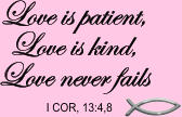Love is patient, Love is kind, Love never fails I COR, 13:4,8